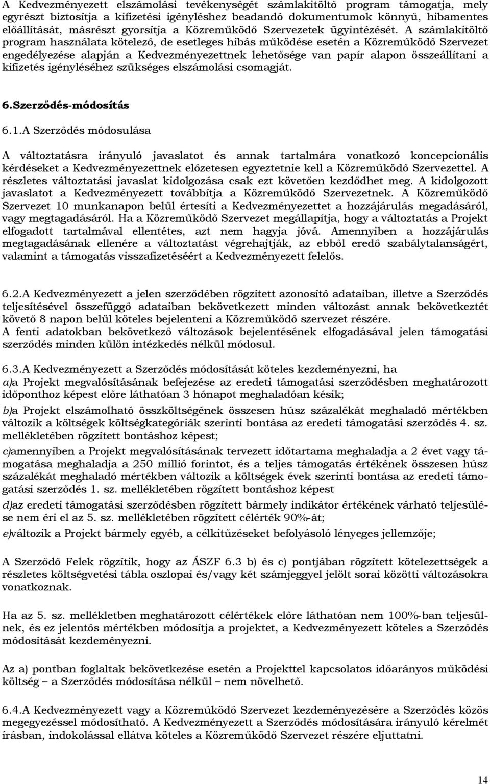 A számlakitöltő prgram használata kötelező, de esetleges hibás működése esetén a Közreműködő Szervezet engedélyezése alapján a Kedvezményezettnek lehetősége van papír alapn összeállítani a kifizetés