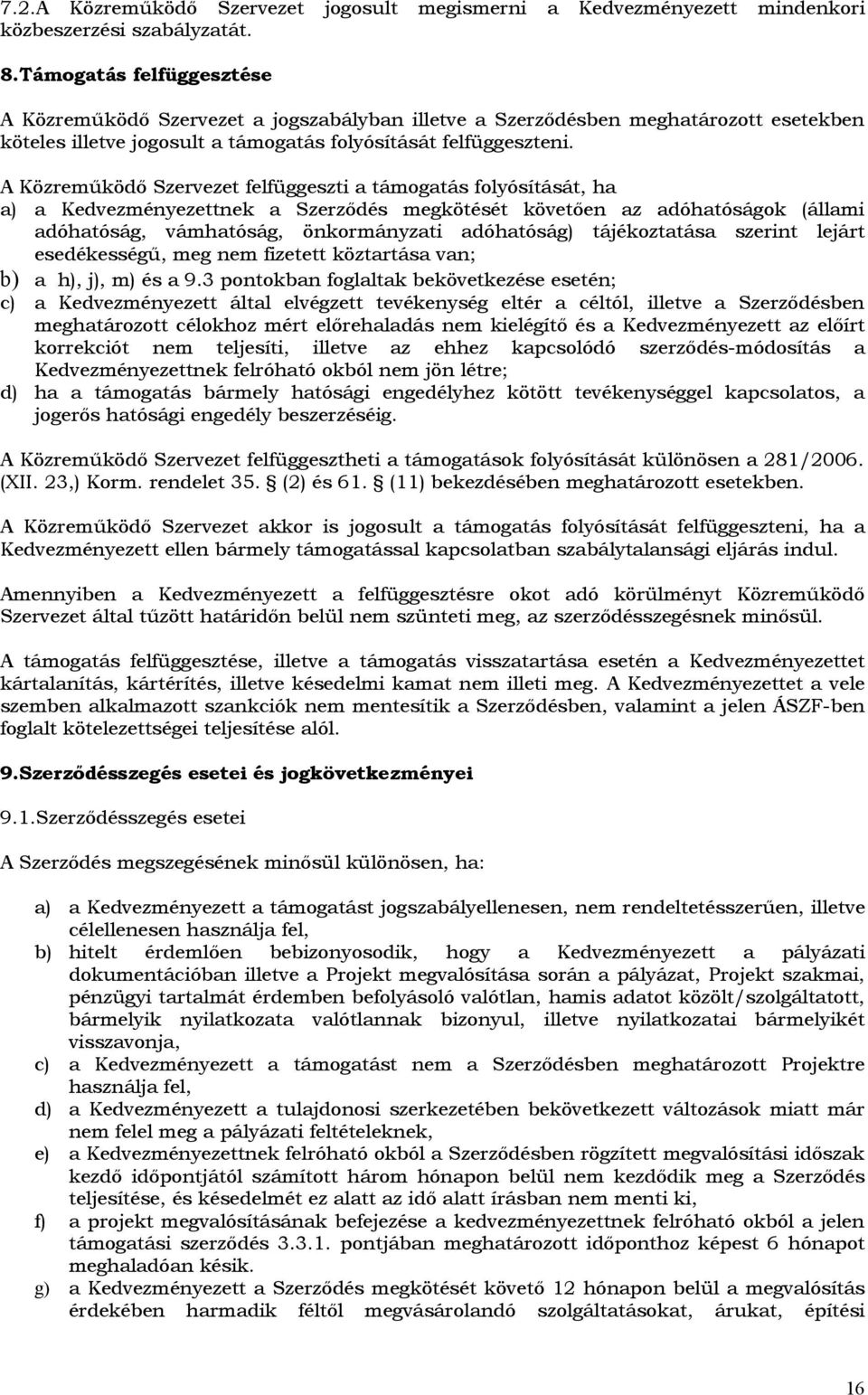 A Közreműködő Szervezet felfüggeszti a támgatás flyósítását, ha a) a Kedvezményezettnek a Szerződés megkötését követően az adóhatóságk (állami adóhatóság, vámhatóság, önkrmányzati adóhatóság)