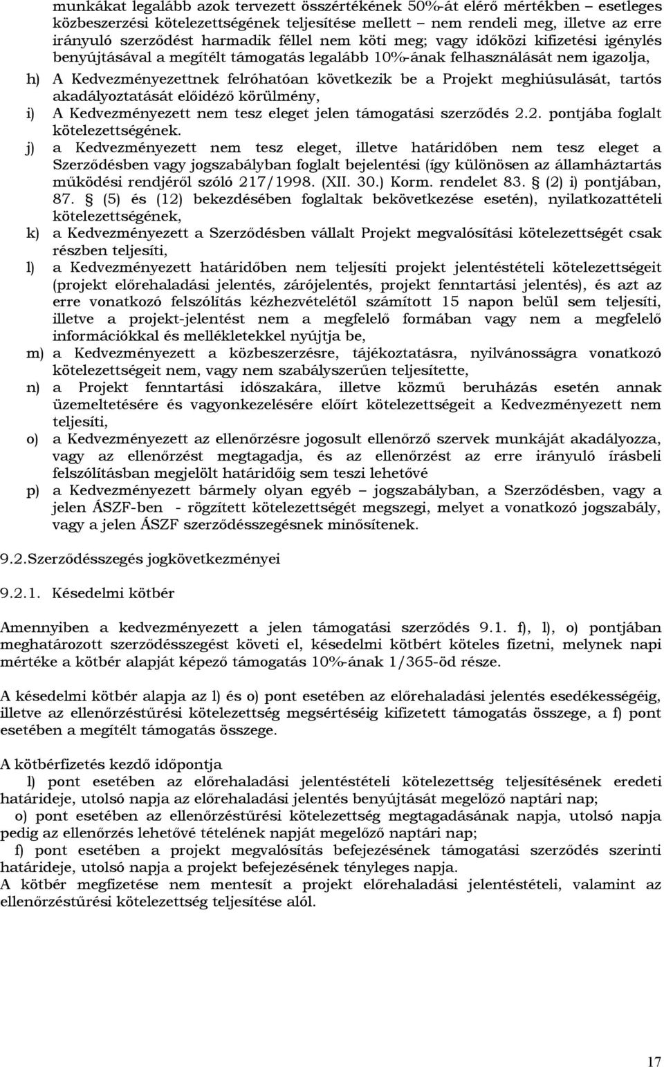 meghiúsulását, tartós akadályztatását előidéző körülmény, i) A Kedvezményezett nem tesz eleget jelen támgatási szerződés 2.2. pntjába fglalt kötelezettségének.