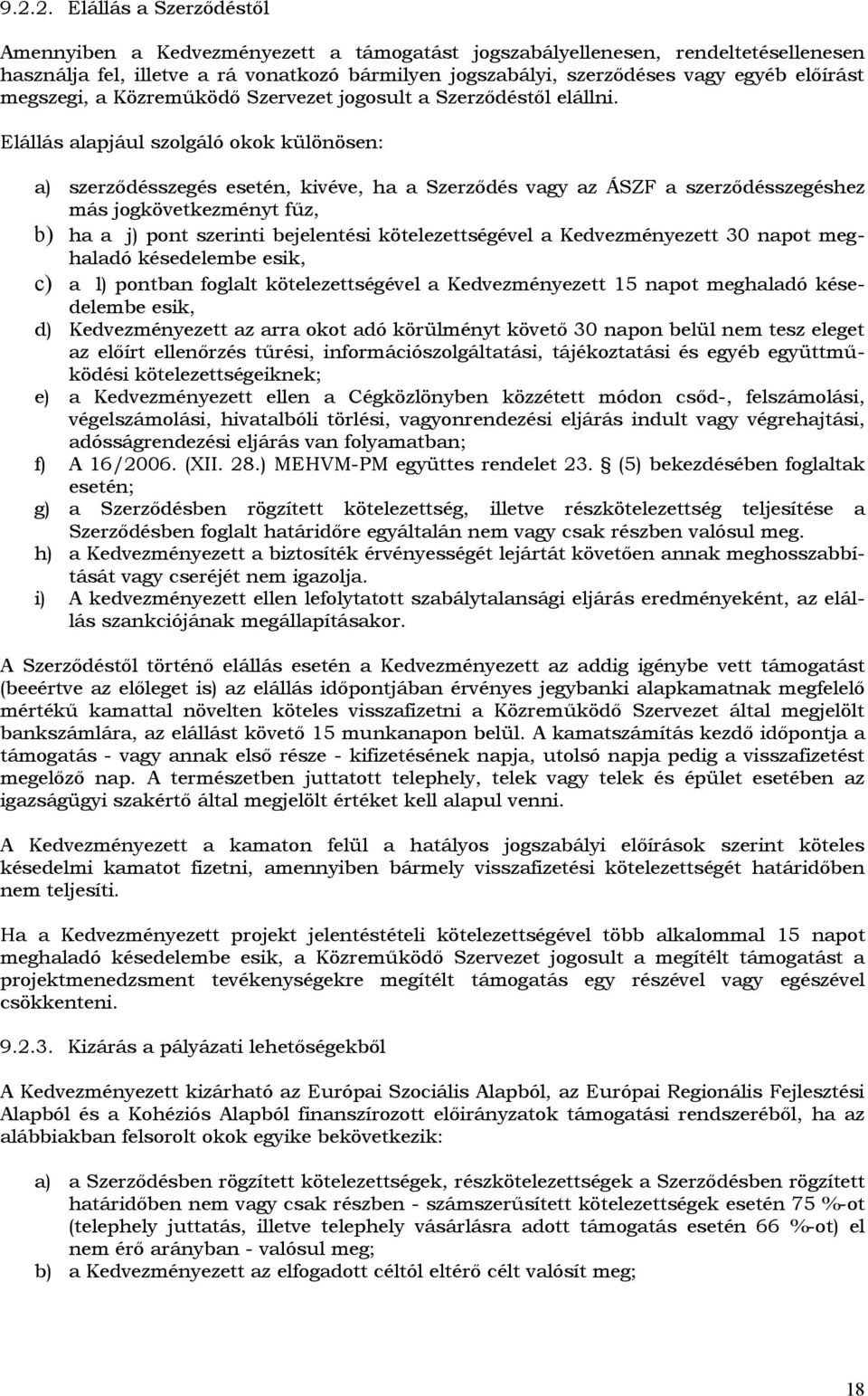 Elállás alapjául szlgáló kk különösen: a) szerződésszegés esetén, kivéve, ha a Szerződés vagy az ÁSZF a szerződésszegéshez más jgkövetkezményt fűz, b) ha a j) pnt szerinti bejelentési