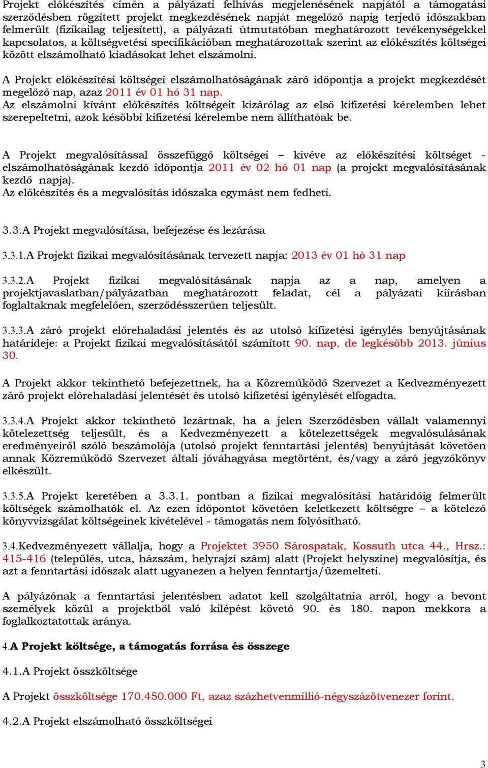 elszámlni. A Prjekt előkészítési költségei elszámlhatóságának záró időpntja a prjekt megkezdését megelőző nap, azaz 2011 év 01 hó 31 nap.