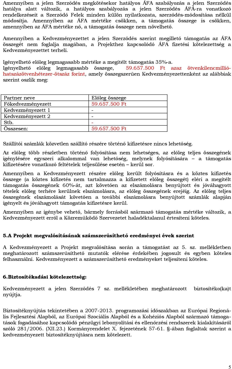 Amennyiben a Kedvezményezettet a jelen Szerződés szerint megillető támgatás az ÁFA összegét nem fglalja magában, a Prjekthez kapcslódó ÁFA fizetési kötelezettség a Kedvezményezettet terheli.
