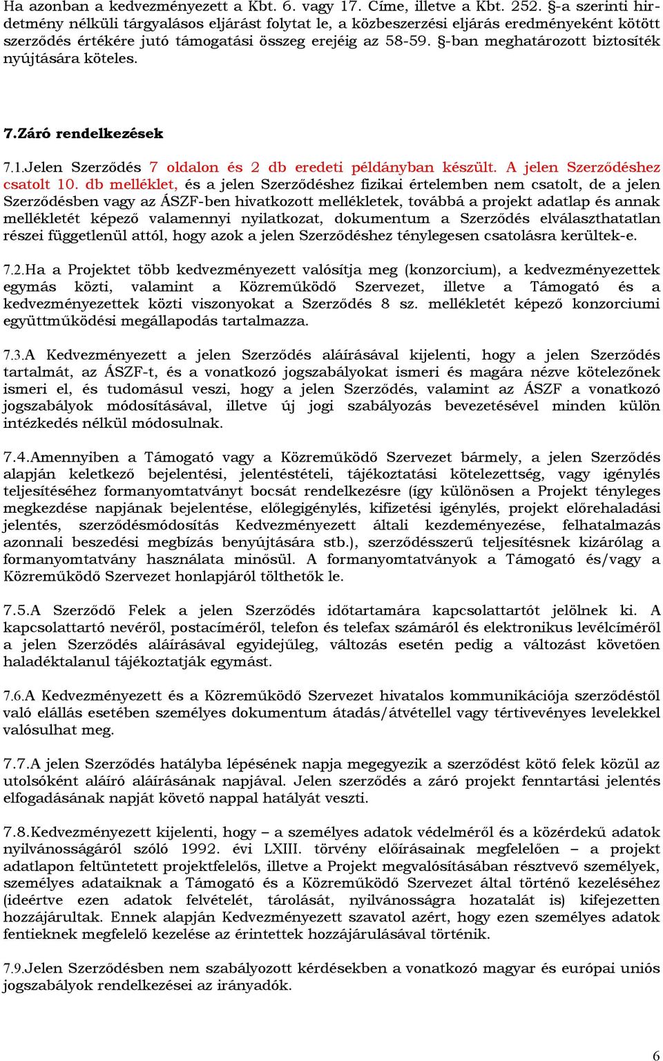 -ban meghatárztt biztsíték nyújtására köteles. 7.Záró rendelkezések 7.1.Jelen Szerződés 7 ldaln és 2 db eredeti példányban készült. A jelen Szerződéshez csatlt 10.