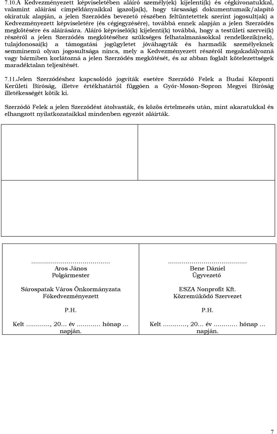 Aláíró képviselő(k) kijelenti(k) tvábbá, hgy a testületi szervei(k) részéről a jelen Szerződés megkötéséhez szükséges felhatalmazáskkal rendelkezik(nek), tulajdnsai(k) a támgatási jgügyletet