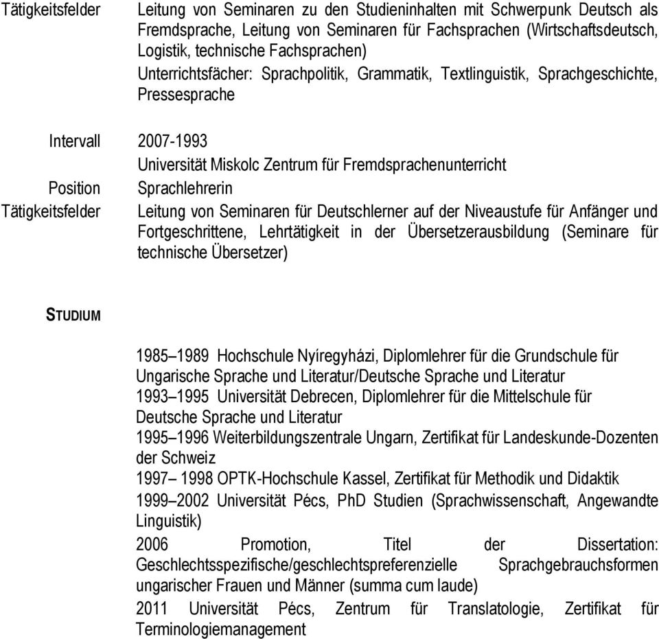 Tätigkeitsfelder Leitung von Seminaren für Deutschlerner auf der Niveaustufe für Anfänger und Fortgeschrittene, Lehrtätigkeit in der Übersetzerausbildung (Seminare für technische Übersetzer) STUDIUM