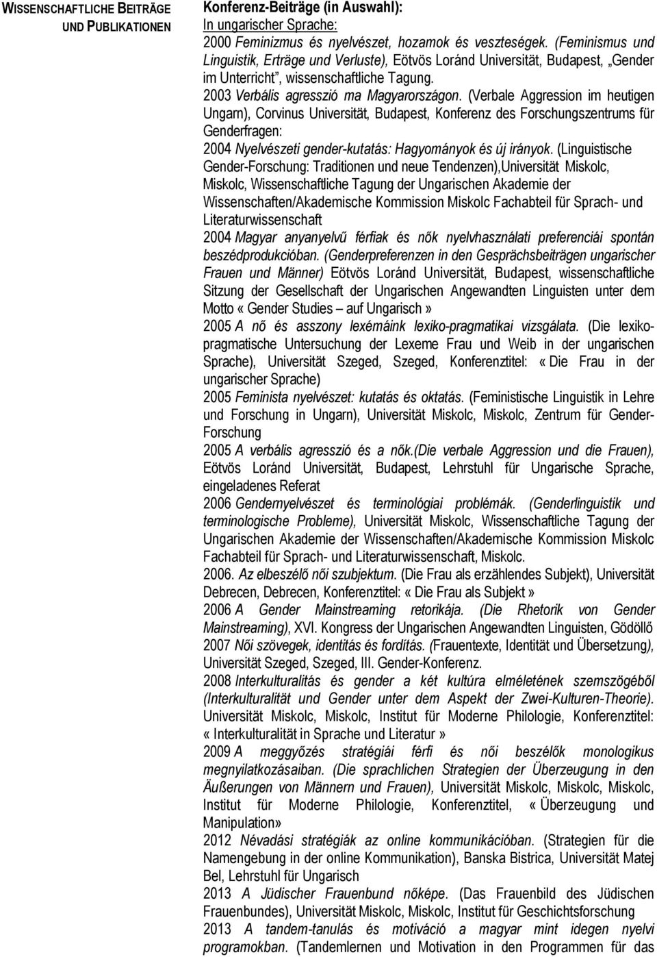 (Verbale Aggression im heutigen Ungarn), Corvinus Universität, Budapest, Konferenz des Forschungszentrums für Genderfragen: 2004 Nyelvészeti gender-kutatás: Hagyományok és új irányok.