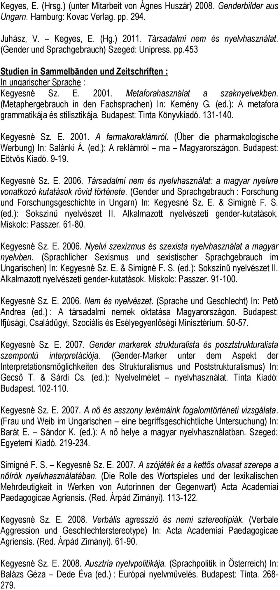 (Metaphergebrauch in den Fachsprachen) In: Kemény G. (ed.): A metafora grammatikája és stilisztikája. Budapest: Tinta Könyvkiadó. 131-140. Kegyesné Sz. E. 2001. A farmakoreklámról.