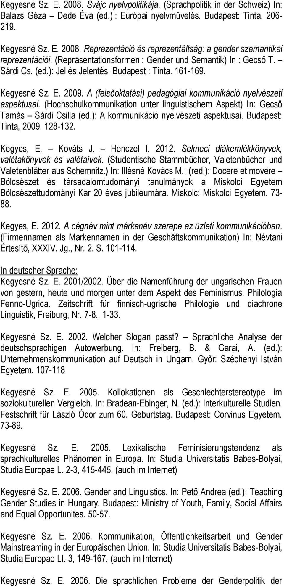 A (felsőoktatási) pedagógiai kommunikáció nyelvészeti aspektusai. (Hochschulkommunikation unter linguistischem Aspekt) In: Gecső Tamás Sárdi Csilla (ed.): A kommunikáció nyelvészeti aspektusai.