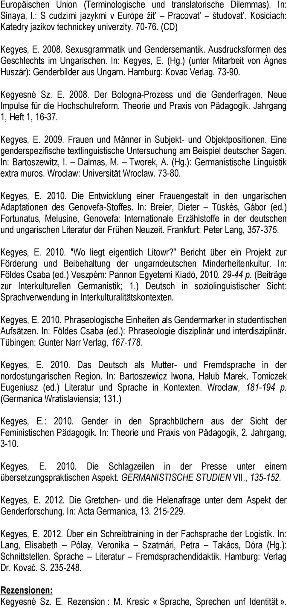 Hamburg: Kovac Verlag. 73-90. Kegyesné Sz. E. 2008. Der Bologna-Prozess und die Genderfragen. Neue Impulse für die Hochschulreform. Theorie und Praxis von Pädagogik. Jahrgang 1, Heft 1, 16-37.