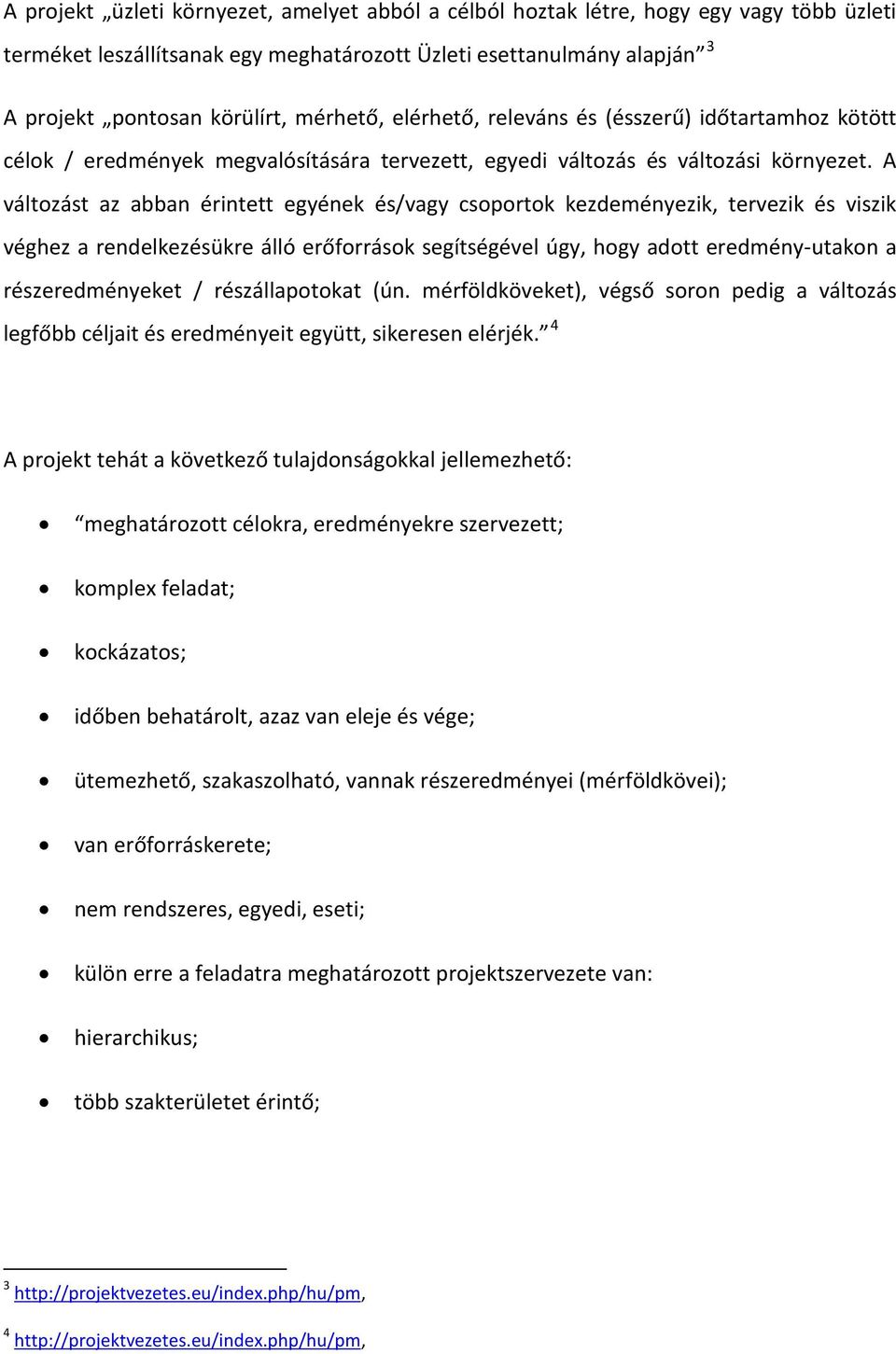 A változást az abban érintett egyének és/vagy csoportok kezdeményezik, tervezik és viszik véghez a rendelkezésükre álló erőforrások segítségével úgy, hogy adott eredmény-utakon a részeredményeket /
