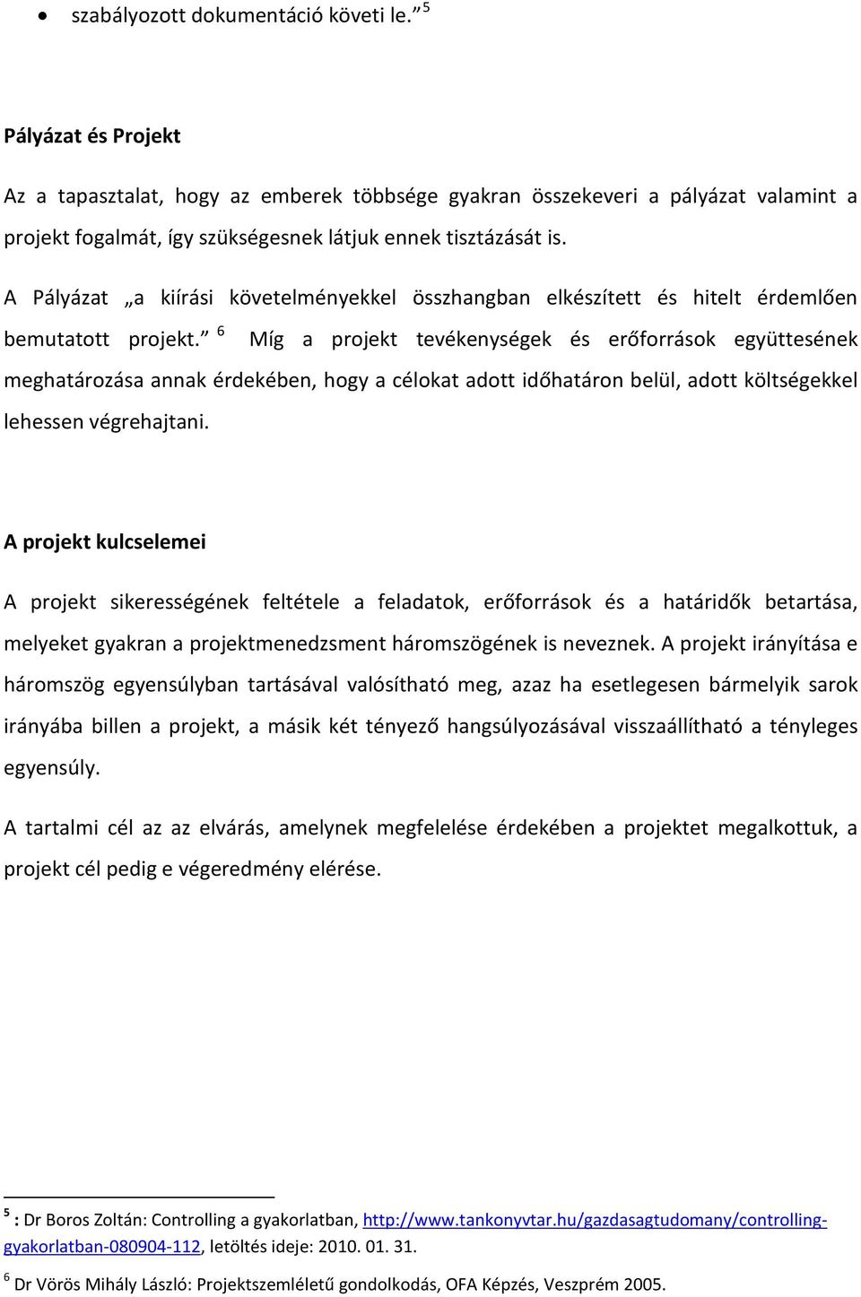 A Pályázat a kiírási követelményekkel összhangban elkészített és hitelt érdemlően bemutatott projekt.