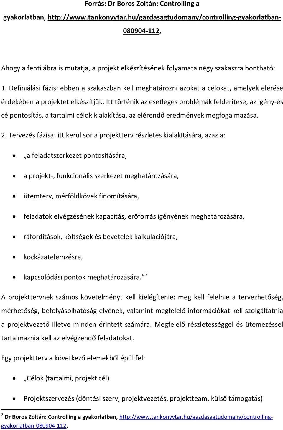 Definiálási fázis: ebben a szakaszban kell meghatározni azokat a célokat, amelyek elérése érdekében a projektet elkészítjük.