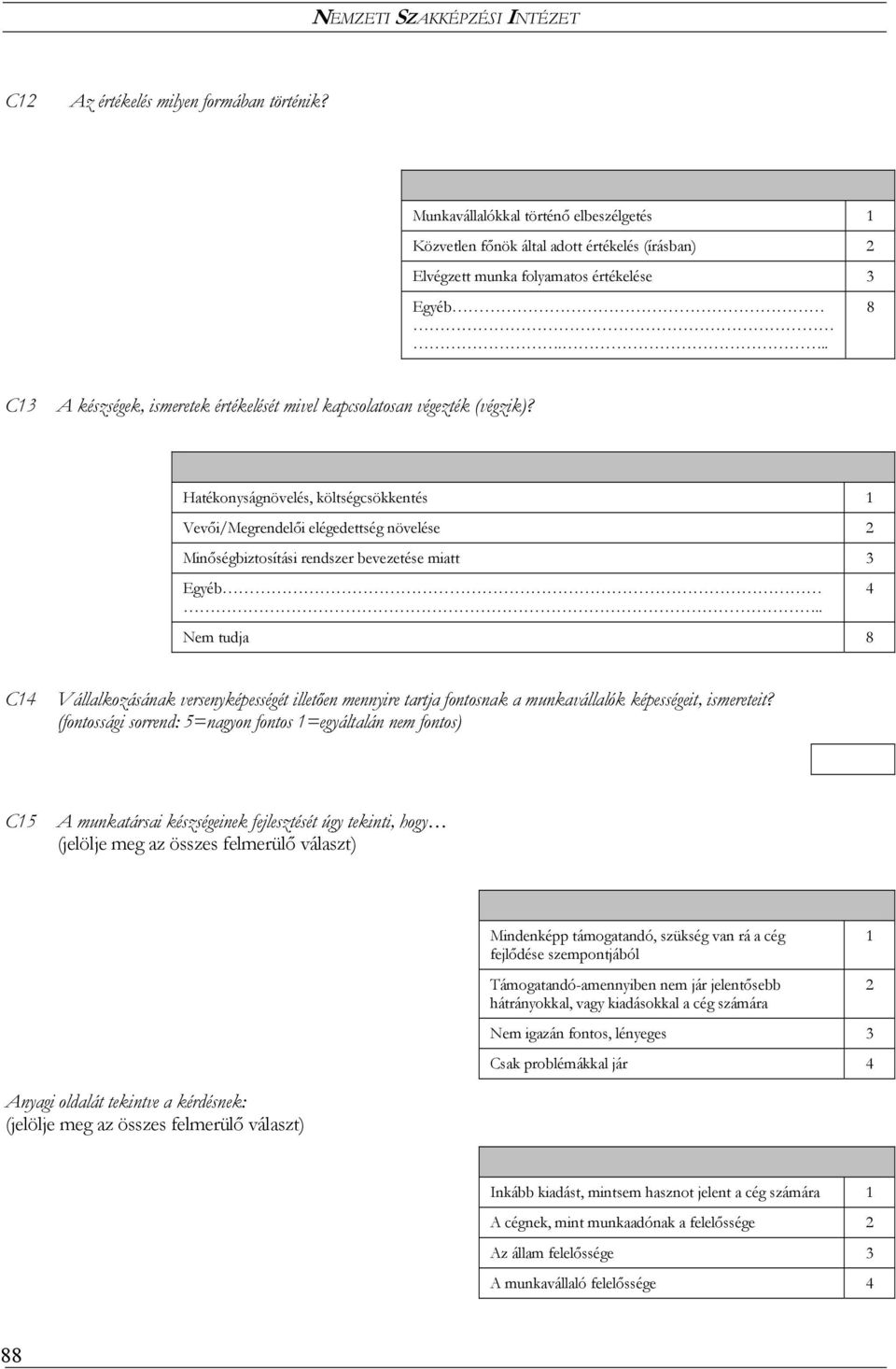 Hatékonyságnövelés, költségcsökkentés 1 Vevői/Megrendelői elégedettség növelése 2 Minőségbiztosítási rendszer bevezetése miatt 3 Egyéb.