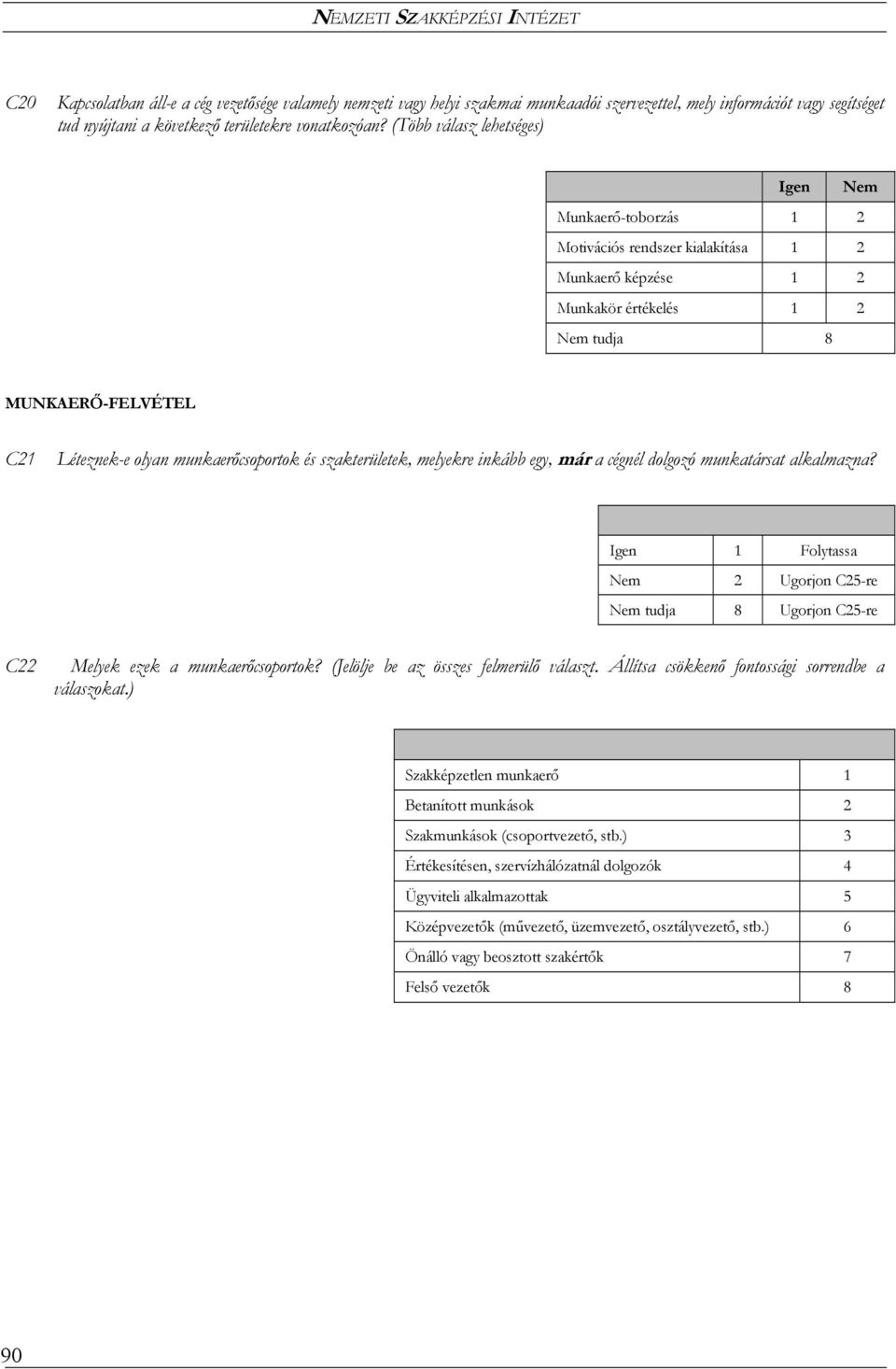 szakterületek, melyekre inkább egy, már a cégnél dolgozó munkatársat alkalmazna? Igen 1 Folytassa Nem 2 Ugorjon C25-re Ugorjon C25-re C22 Melyek ezek a munkaerőcsoportok?