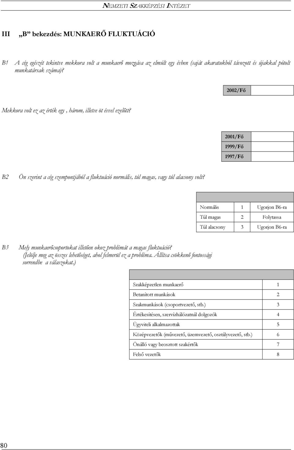 Normális 1 Ugorjon B6-ra Túl magas 2 Folytassa Túl alacsony 3 Ugorjon B6-ra B3 Mely munkaerőcsoportokat illetően okoz problémát a magas fluktuáció?