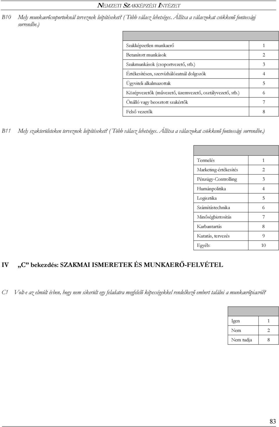 ) 3 Értékesítésen, szervízhálózatnál dolgozók 4 Ügyviteli alkalmazottak 5 Középvezetők (művezető, üzemvezető, osztályvezető, stb.