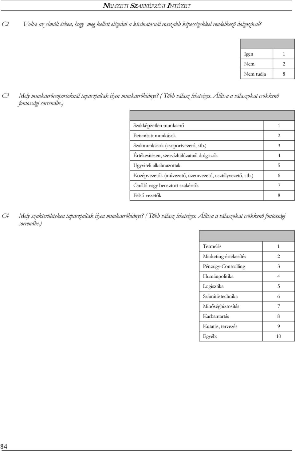 ) 3 Értékesítésen, szervízhálózatnál dolgozók 4 Ügyviteli alkalmazottak 5 Középvezetők (művezető, üzemvezető, osztályvezető, stb.