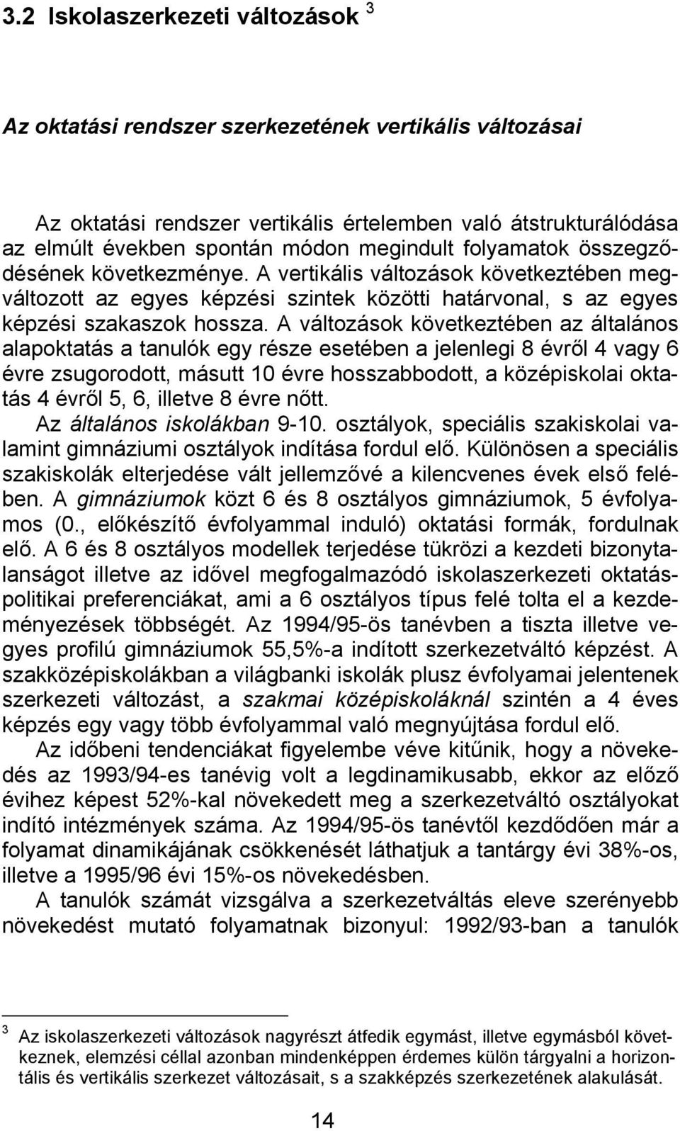 A változások következtében az általános alapoktatás a tanulók egy része esetében a jelenlegi 8 évről 4 vagy 6 évre zsugorodott, másutt 10 évre hosszabbodott, a középiskolai oktatás 4 évről 5, 6,