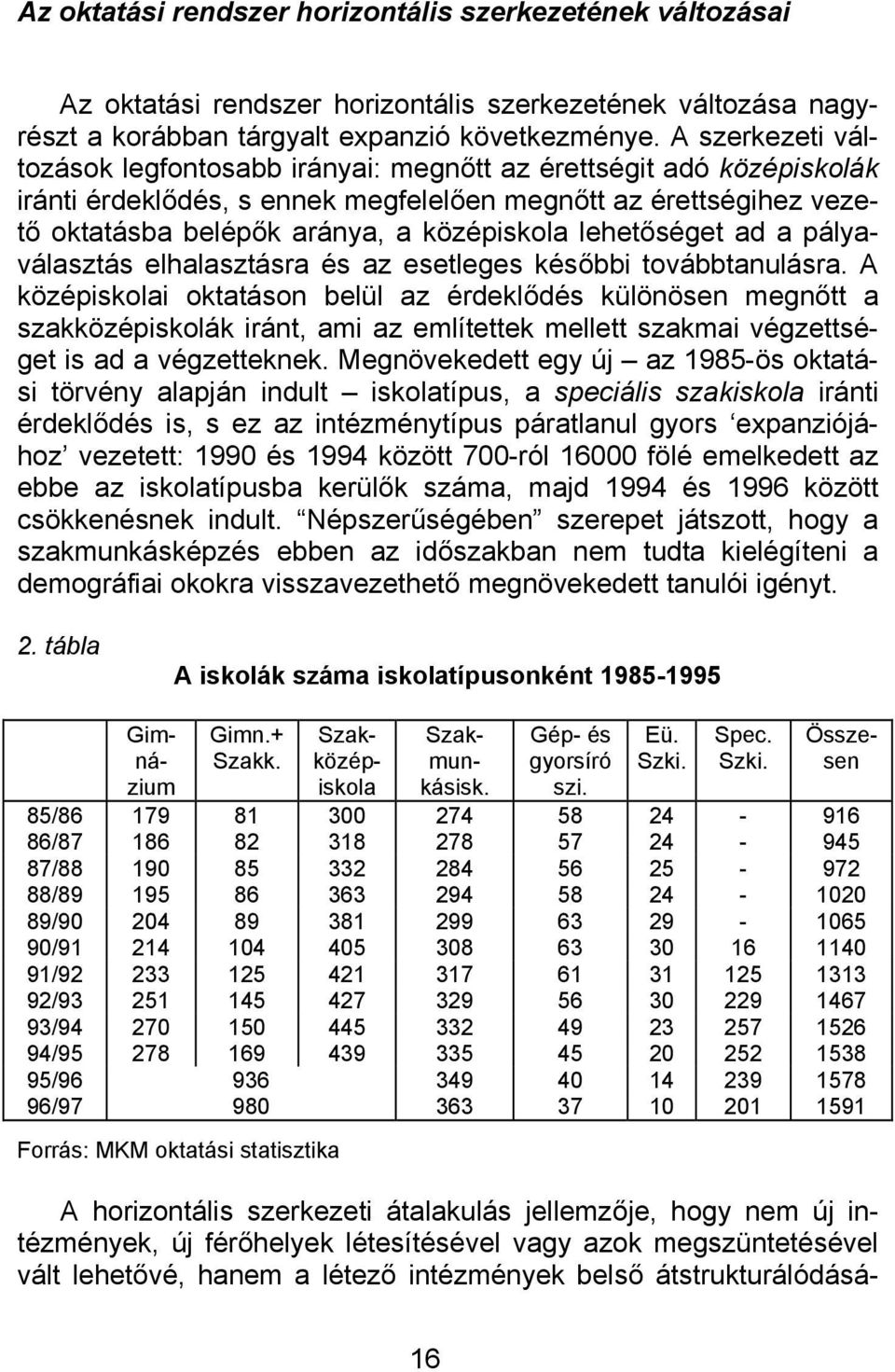 lehetőséget ad a pályaválasztás elhalasztásra és az esetleges későbbi továbbtanulásra.