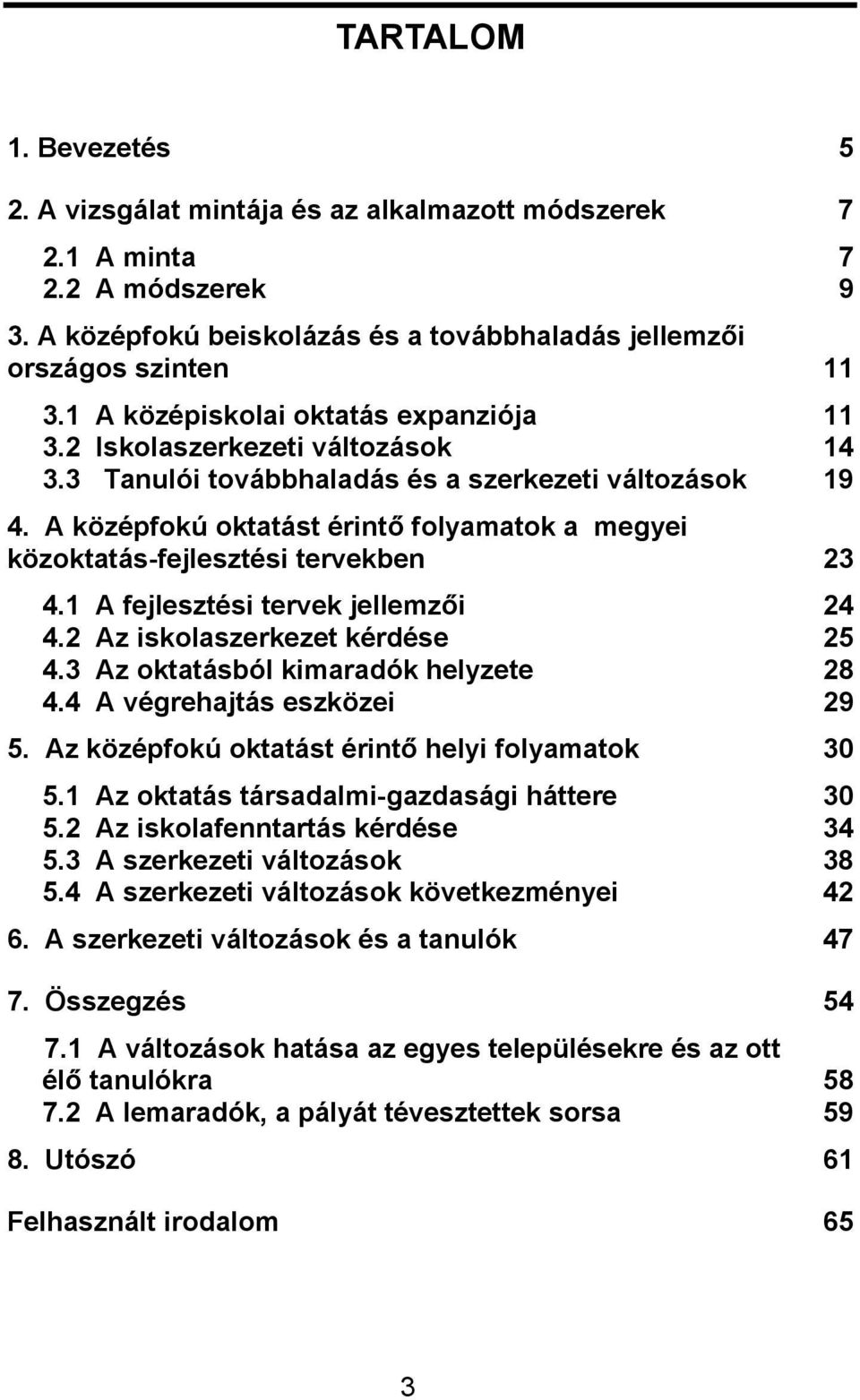 A középfokú oktatást érintő folyamatok a megyei közoktatás-fejlesztési tervekben 23 4.1 A fejlesztési tervek jellemzői 24 4.2 Az iskolaszerkezet kérdése 25 4.3 Az oktatásból kimaradók helyzete 28 4.