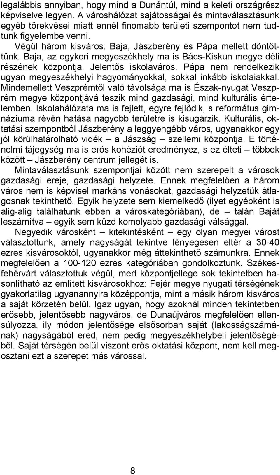 Végül három kisváros: Baja, Jászberény és Pápa mellett döntöttünk. Baja, az egykori megyeszékhely ma is Bács-Kiskun megye déli részének központja. Jelentős iskolaváros.