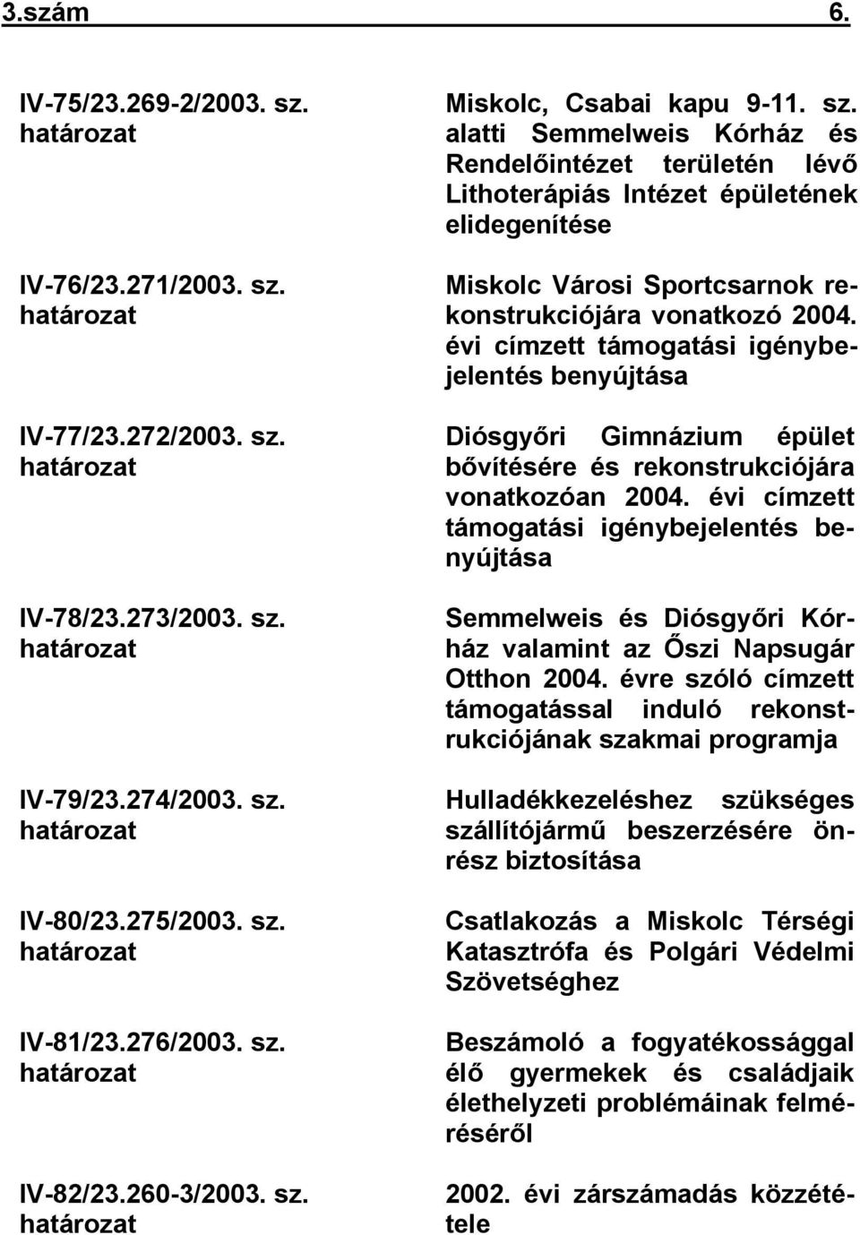 évi címzett támogatási igénybejelentés benyújtása Diósgyőri Gimnázium épület bővítésére és rekonstrukciójára vonatkozóan 2004.