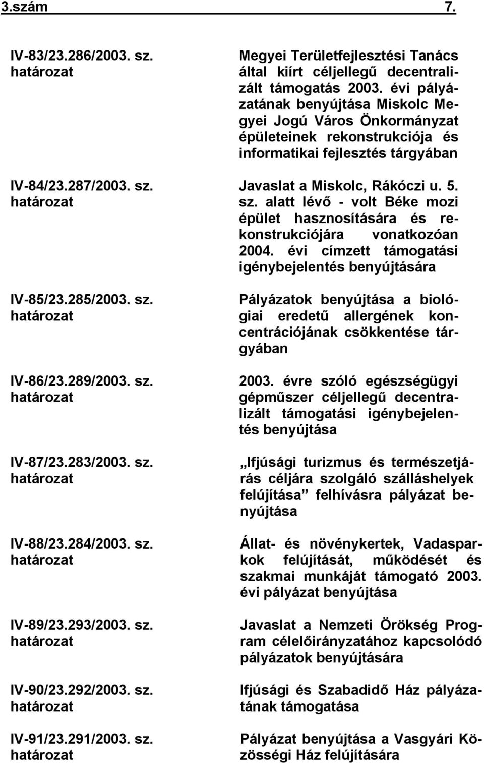 évi pályázatának benyújtása Miskolc Megyei Jogú Város Önkormányzat épületeinek rekonstrukciója és informatikai fejlesztés tárgyában Javaslat a Miskolc, Rákóczi u. 5. sz.