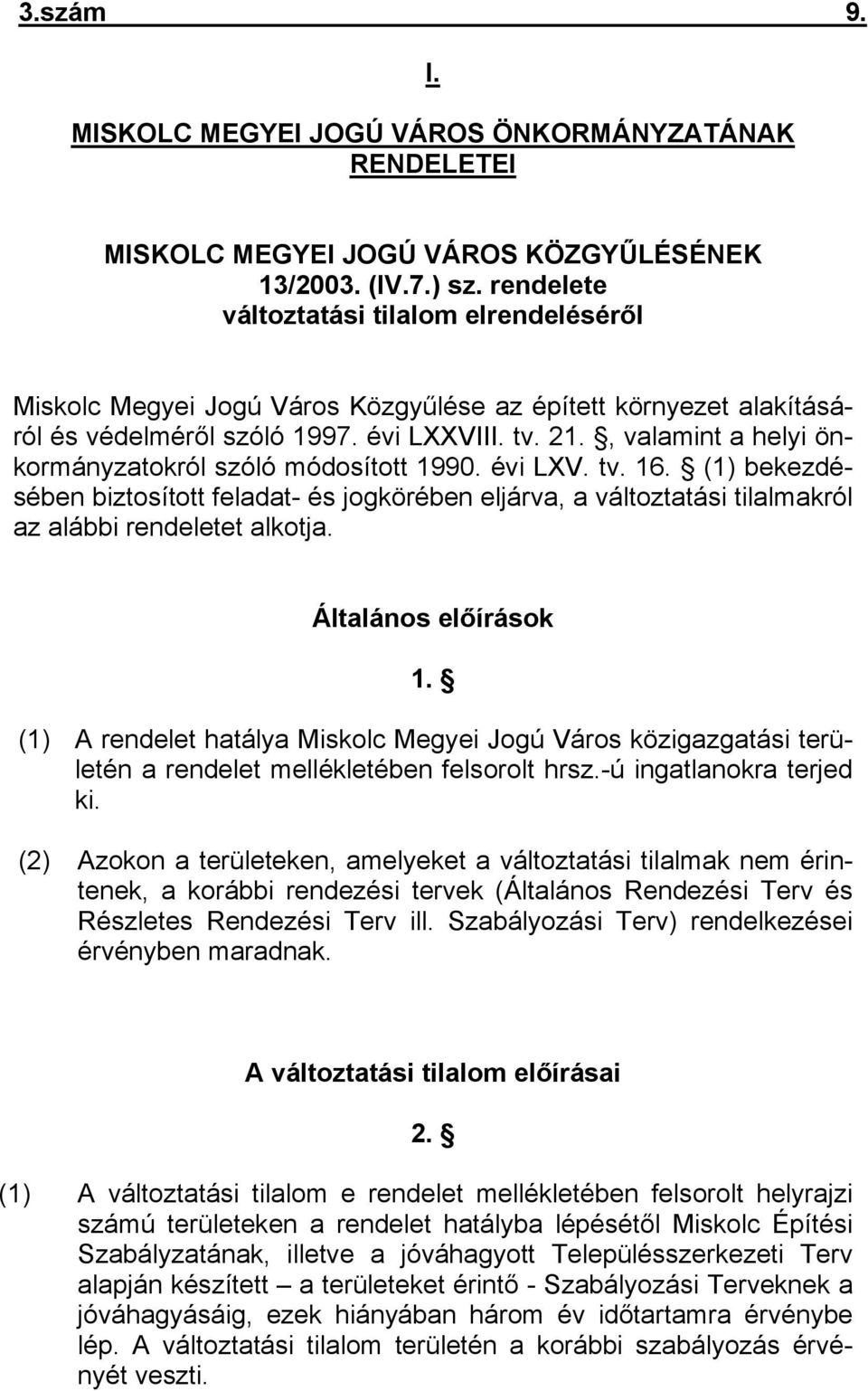 , valamint a helyi önkormányzatokról szóló módosított 1990. évi LXV. tv. 16. (1) bekezdésében biztosított feladat- és jogkörében eljárva, a változtatási tilalmakról az alábbi rendeletet alkotja.