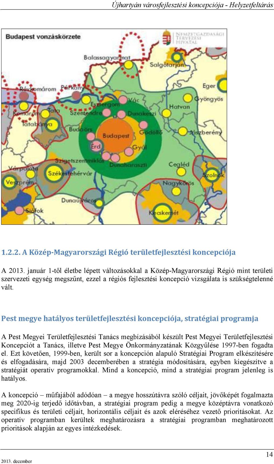 Pest megye hatályos területfejlesztési koncepciója, stratégiai programja A Pest Megyei Területfejlesztési Tanács megbízásából készült Pest Megyei Területfejlesztési Koncepciót a Tanács, illetve Pest