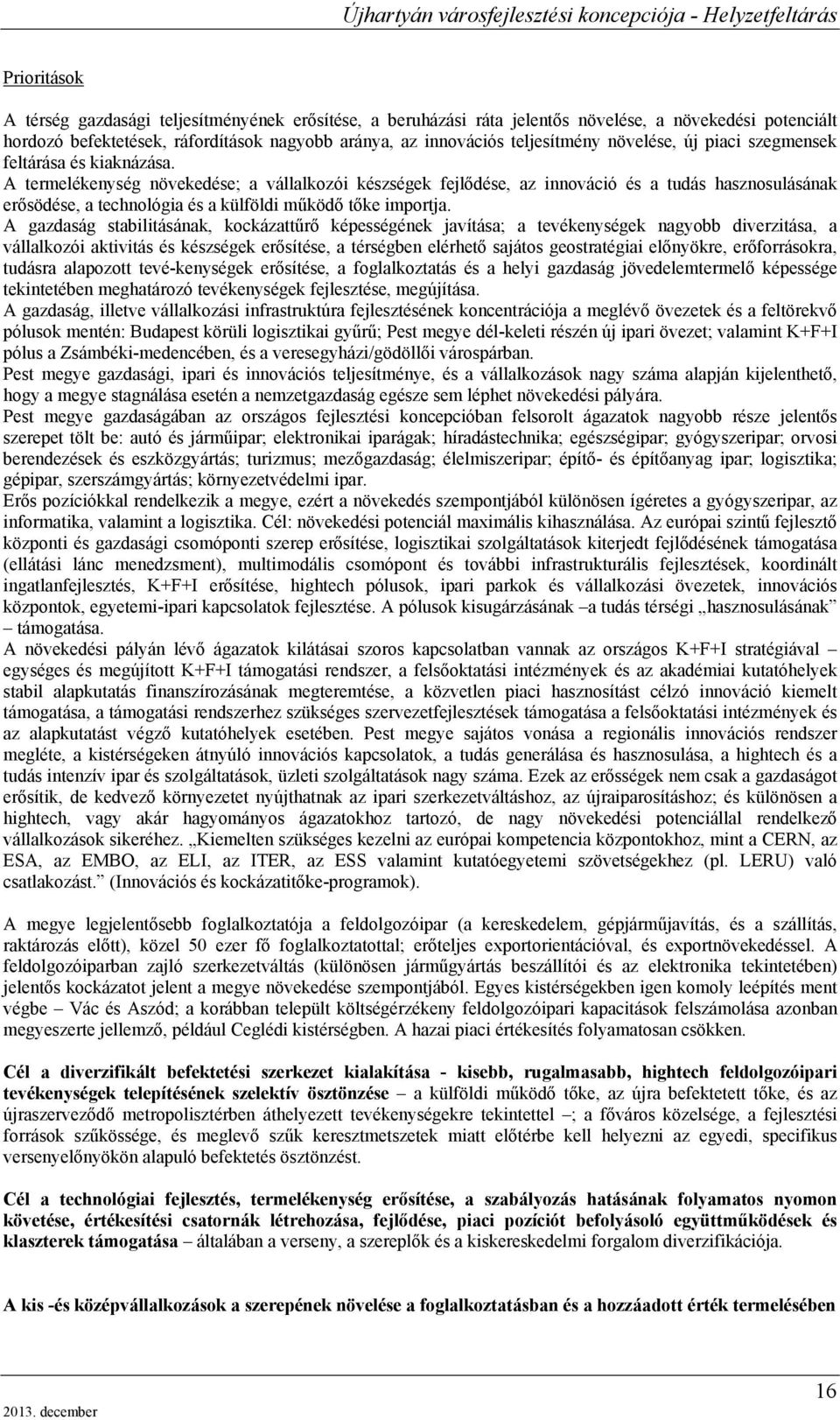 A termelékenység növekedése; a vállalkozói készségek fejlődése, az innováció és a tudás hasznosulásának erősödése, a technológia és a külföldi működő tőke importja.