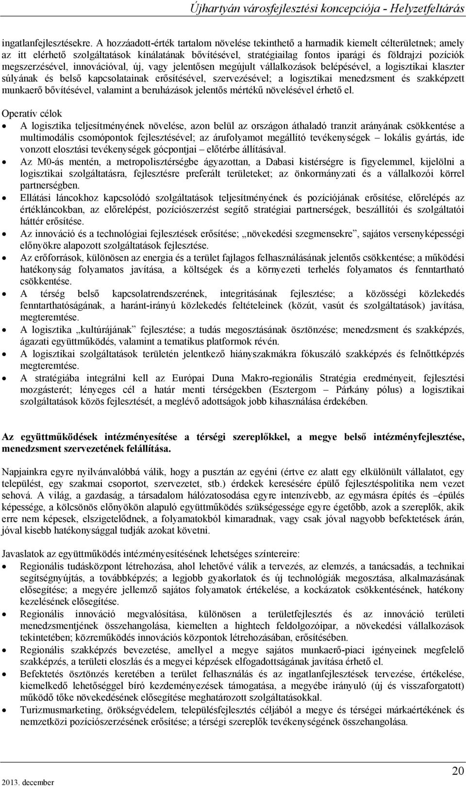 megszerzésével, innovációval, új, vagy jelentősen megújult vállalkozások belépésével, a logisztikai klaszter súlyának és belső kapcsolatainak erősítésével, szervezésével; a logisztikai menedzsment és