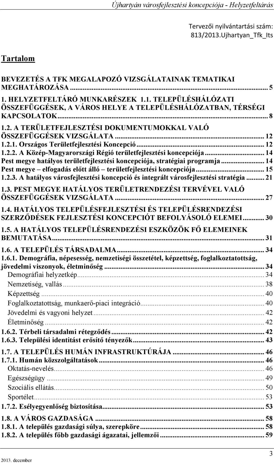 .. 14 Pest megye hatályos területfejlesztési koncepciója, stratégiai programja... 14 Pest megye elfogadás előtt álló területfejlesztési koncepciója... 15 1.2.3.