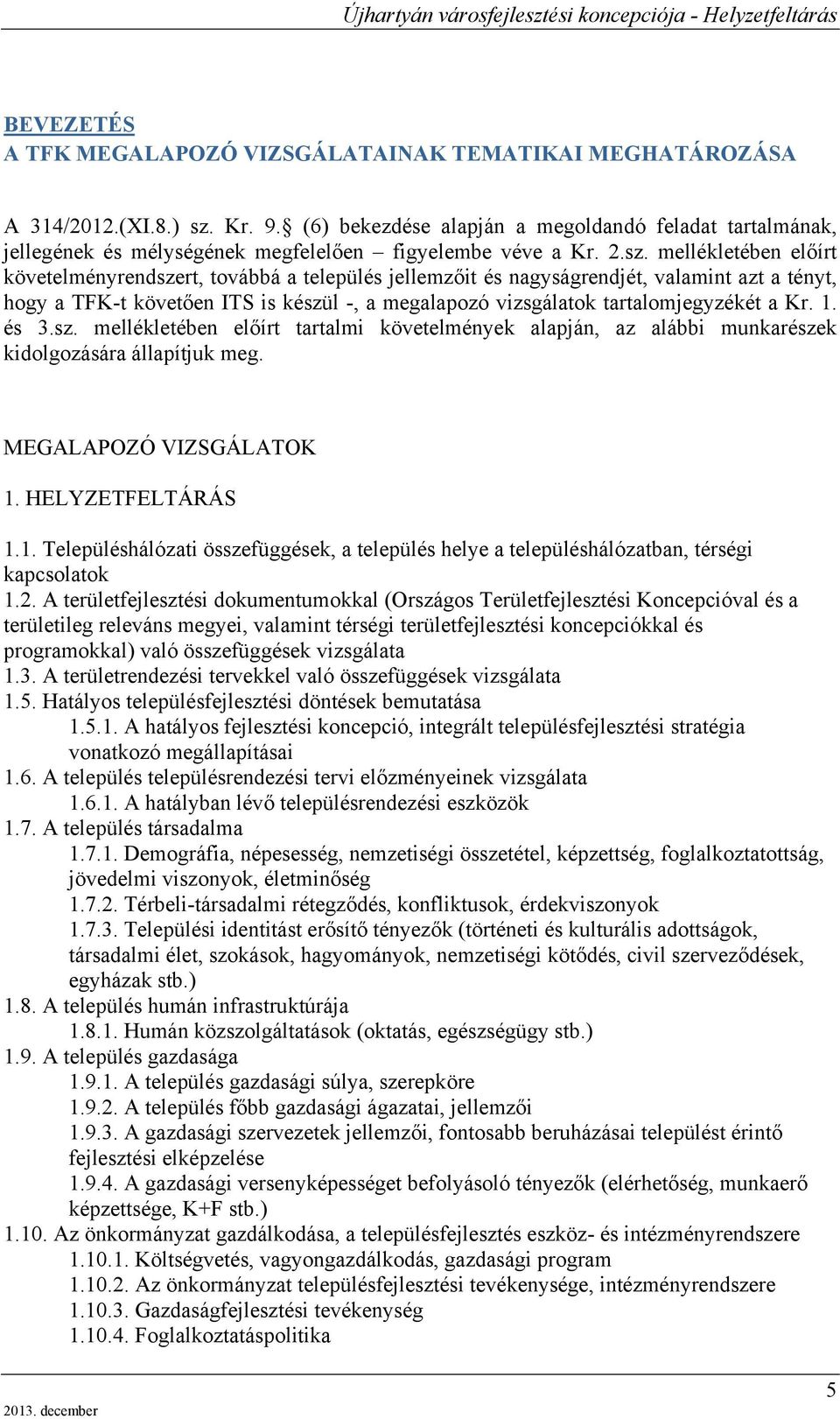 mellékletében előírt követelményrendszert, továbbá a település jellemzőit és nagyságrendjét, valamint azt a tényt, hogy a TFK-t követően ITS is készül -, a megalapozó vizsgálatok tartalomjegyzékét a