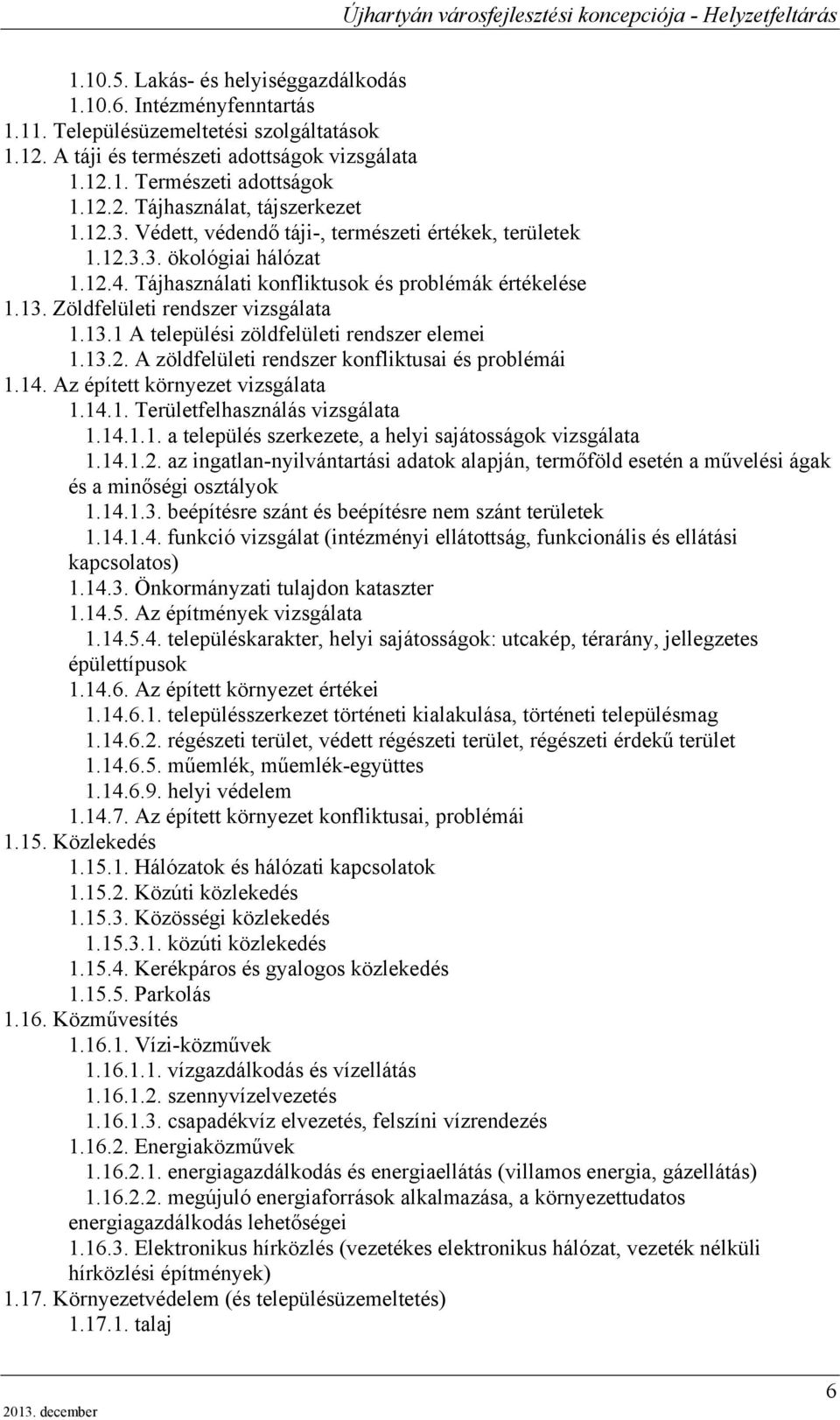 13.2. A zöldfelületi rendszer konfliktusai és problémái 1.14. Az épített környezet vizsgálata 1.14.1. Területfelhasználás vizsgálata 1.14.1.1. a település szerkezete, a helyi sajátosságok vizsgálata 1.