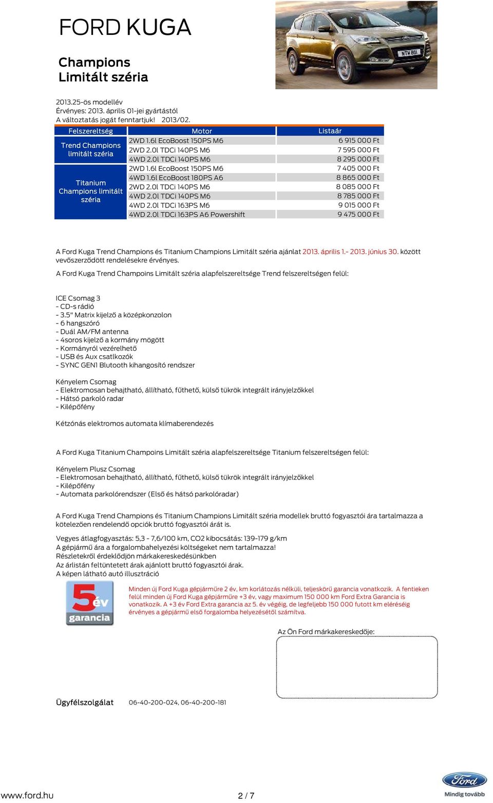 április 1.- 2013. június 30. között vevőszerződött rendelésekre érvényes. A Ford Kuga Champoins Limitált széria alapfelszereltsége felszereltségen felül: ICE Csomag 3 - CD-s rádió - 3.