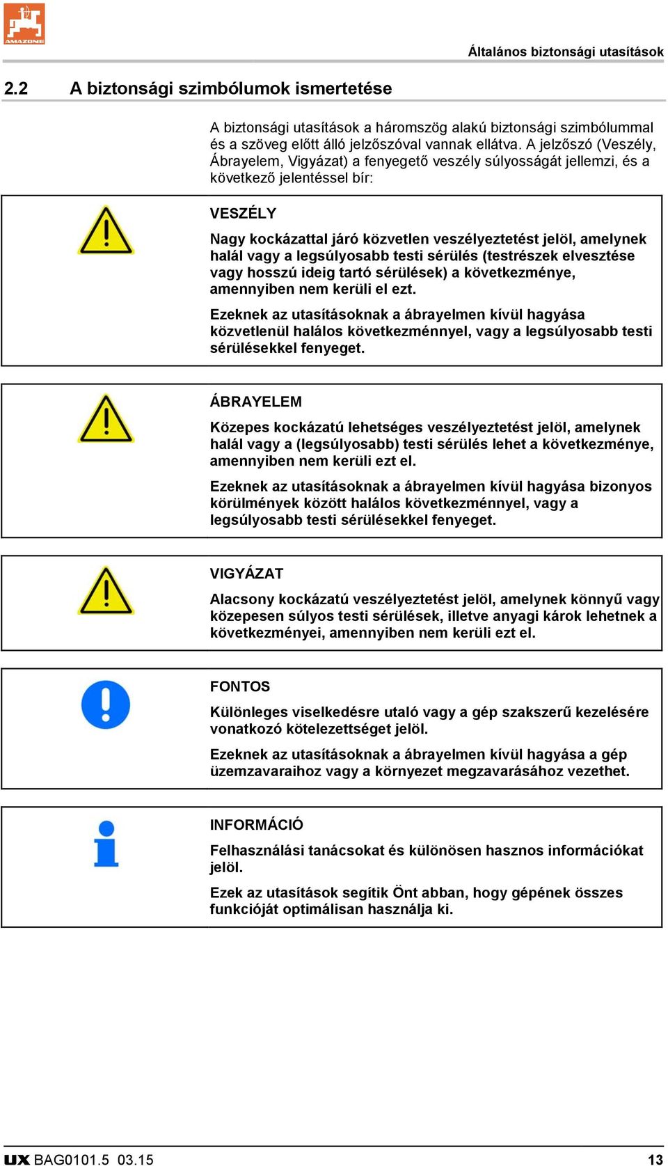 a legsúlyosabb testi sérülés (testrészek elvesztése vagy hosszú ideig tartó sérülések) a következménye, amennyiben nem kerüli el ezt.