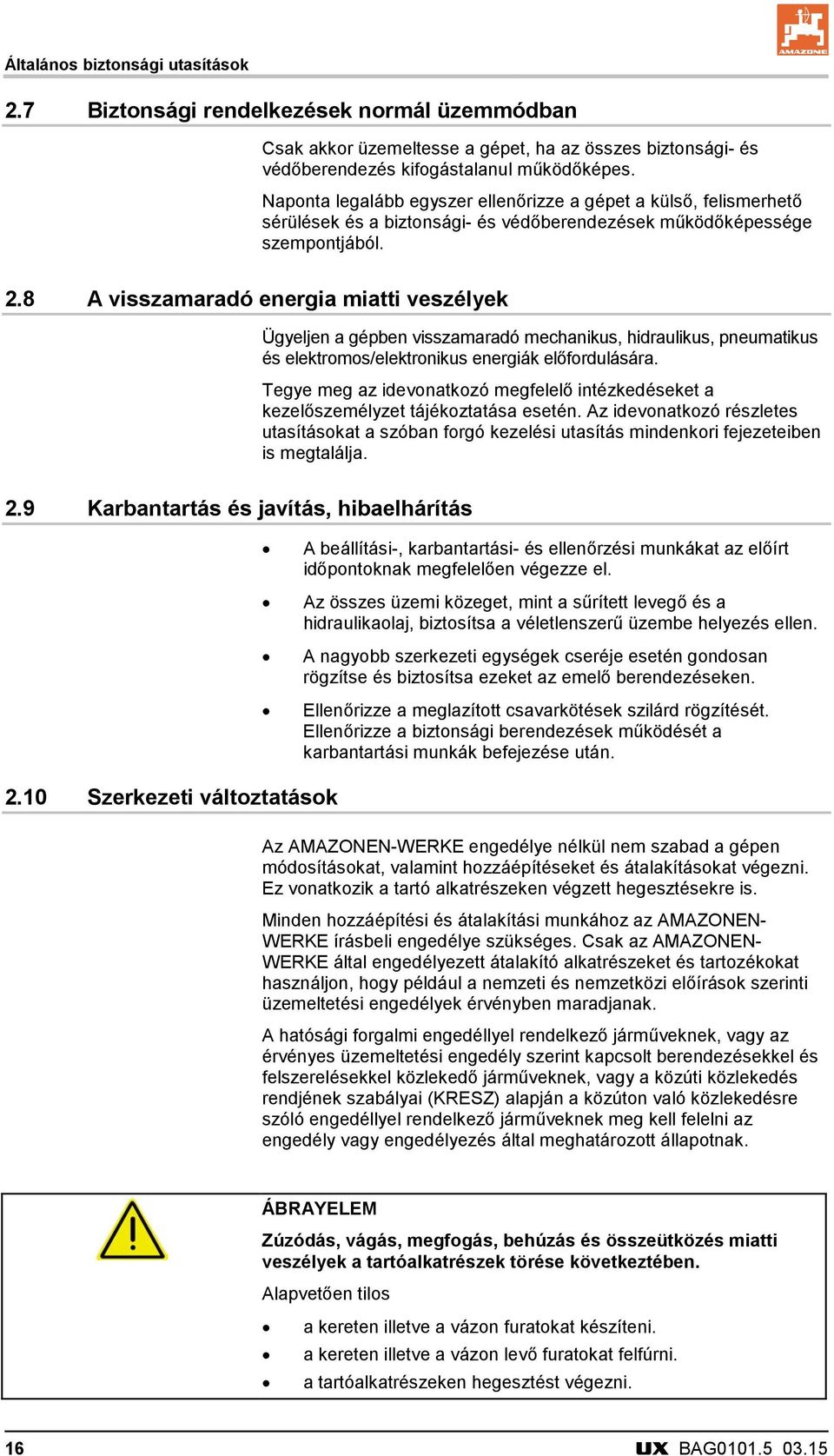 8 A visszamaradó energia miatti veszélyek Ügyeljen a gépben visszamaradó mechanikus, hidraulikus, pneumatikus és elektromos/elektronikus energiák előfordulására.