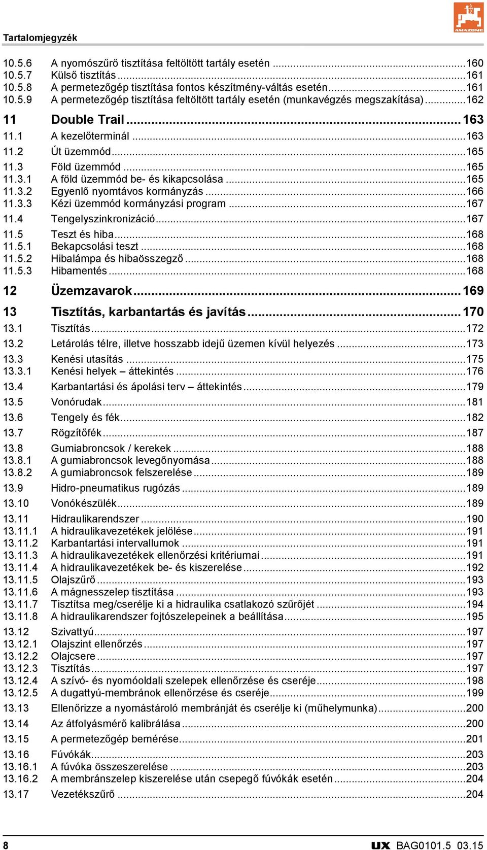 3.3 Kézi üzemmód kormányzási program... 167 11.4 Tengelyszinkronizáció... 167 11.5 Teszt és hiba... 168 11.5.1 Bekapcsolási teszt... 168 11.5.2 Hibalámpa és hibaösszegző... 168 11.5.3 Hibamentés.