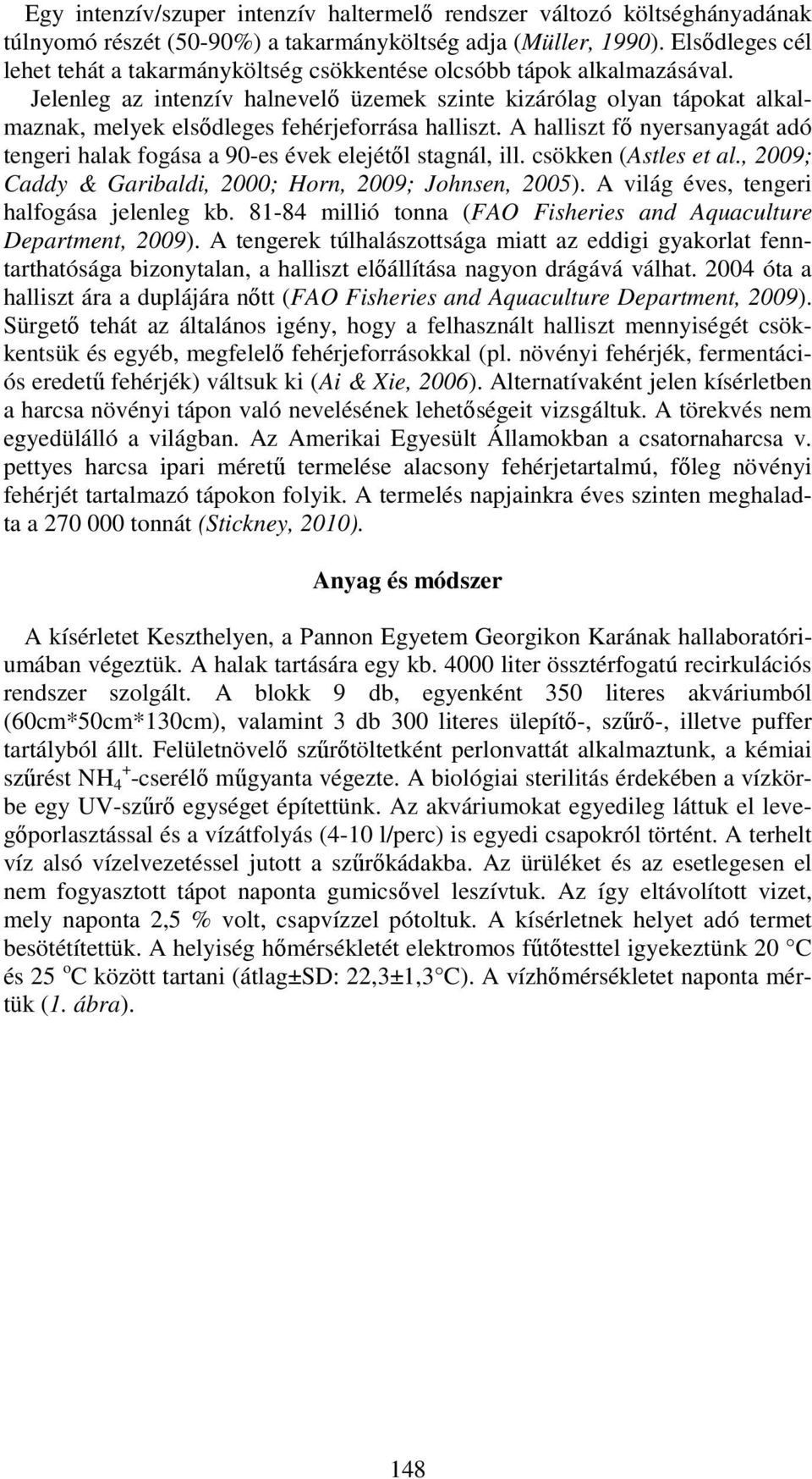 Jelenleg az intenzív halnevelő üzemek szinte kizárólag olyan tápokat alkalmaznak, melyek elsődleges fehérjeforrása halliszt.