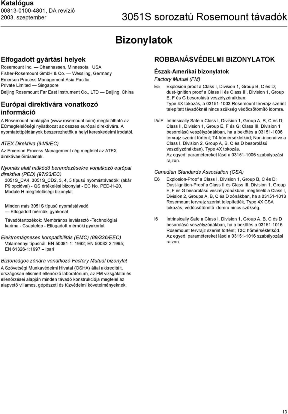 , LTD Beijing, China Európai direktívára vonatkozó információ A Rosemount honlapján (www.rosemount.com) megtalálható az ECmegfelelőségi nyilatkozat az összes európai direktívára.