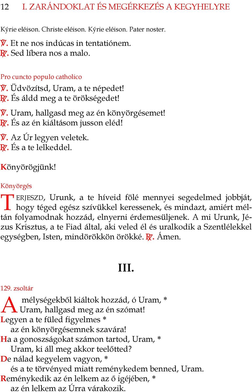 Könyörögjünk! Könyörgés T ERJESZD, Urunk, a te híveid fölé mennyei segedelmed jobbját, hogy téged egész szívükkel keressenek, és mindazt, amiért méltán folyamodnak hozzád, elnyerni érdemesüljenek.