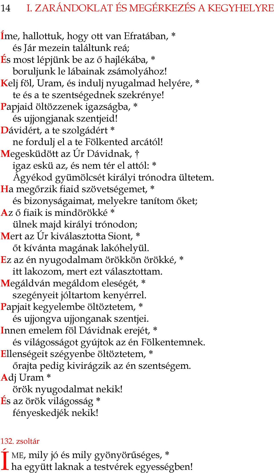 Dávidért, a te szolgádért * ne fordulj el a te Fölkented arcától! Megesküdött az Úr Dávidnak, igaz eskü az, és nem tér el attól: * Ágyékod gyümölcsét királyi trónodra ültetem.