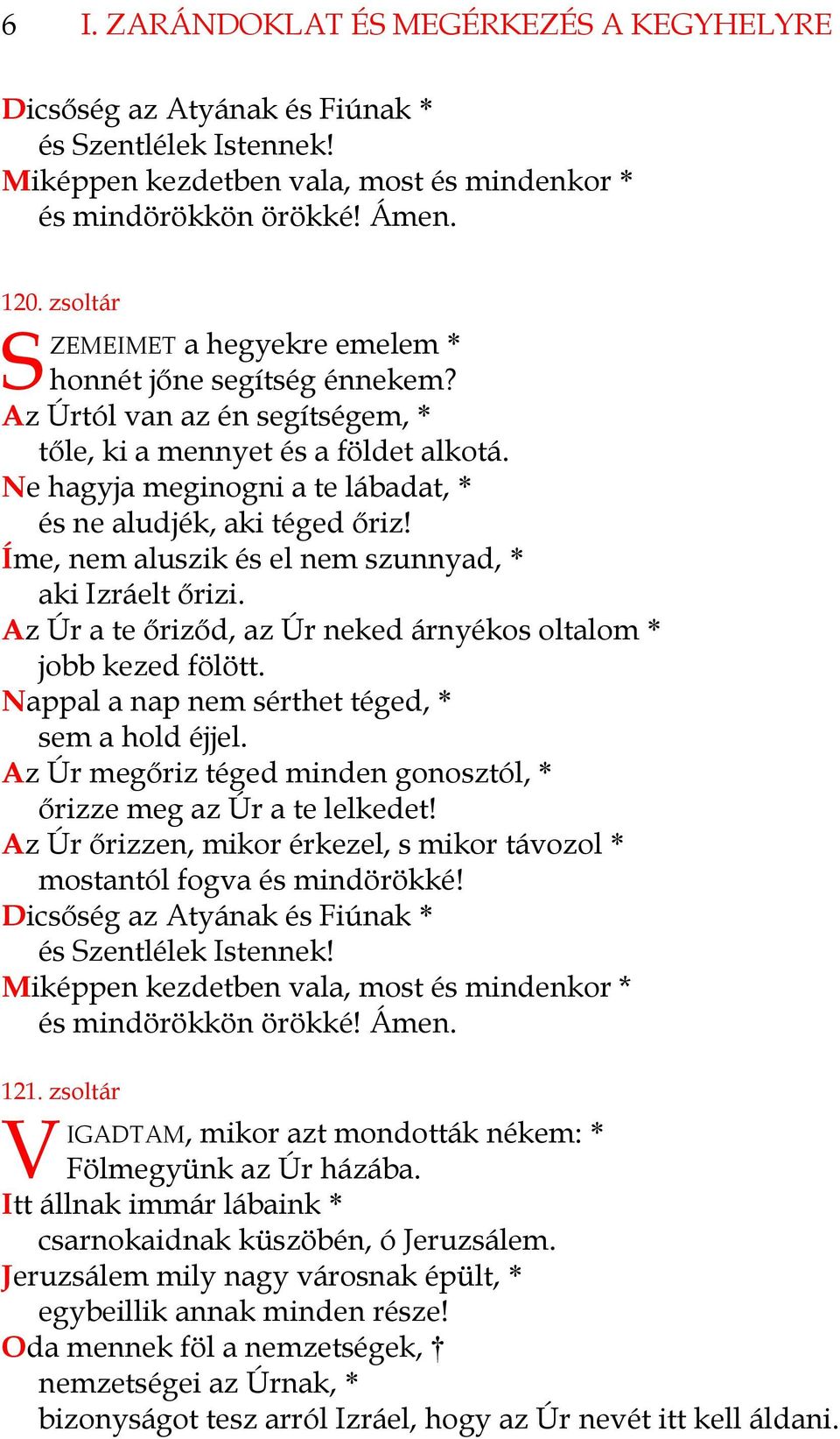 Ne hagyja meginogni a te lábadat, * és ne aludjék, aki téged őriz! Íme, nem aluszik és el nem szunnyad, * aki Izráelt őrizi. Az Úr a te őriződ, az Úr neked árnyékos oltalom * jobb kezed fölött.