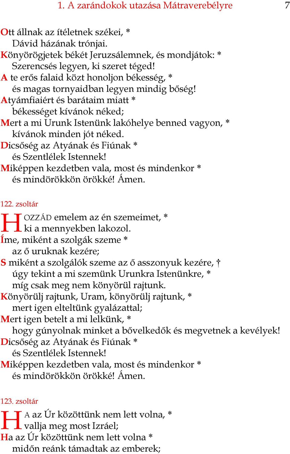 Atyámfiaiért és barátaim miatt * békességet kívánok néked; Mert a mi Urunk Istenünk lakóhelye benned vagyon, * kívánok minden jót néked. Dicsőség az Atyának és Fiúnak * és Szentlélek Istennek!