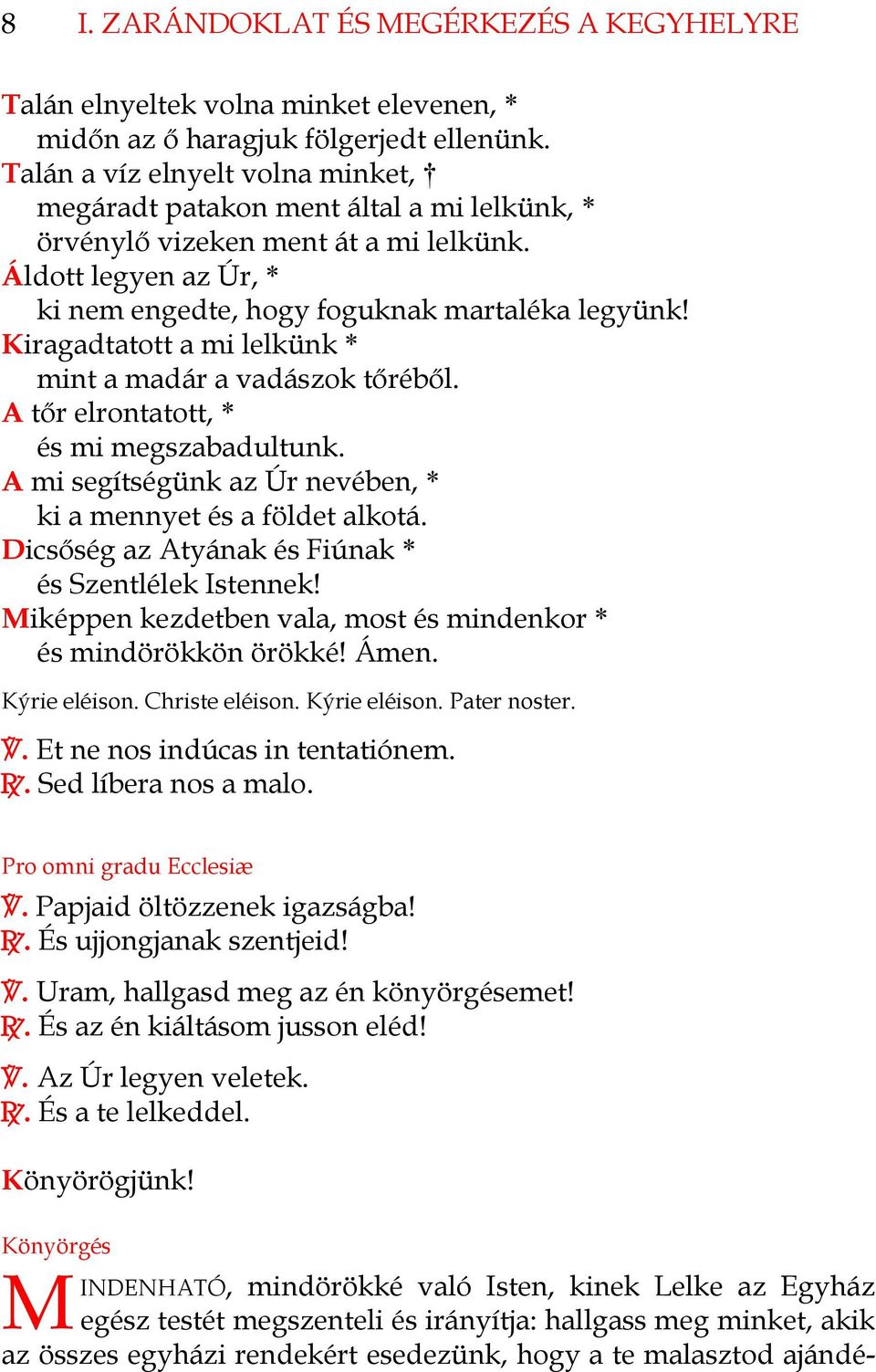 Kiragadtatott a mi lelkünk * mint a madár a vadászok tőréből. A tőr elrontatott, * és mi megszabadultunk. A mi segítségünk az Úr nevében, * ki a mennyet és a földet alkotá.