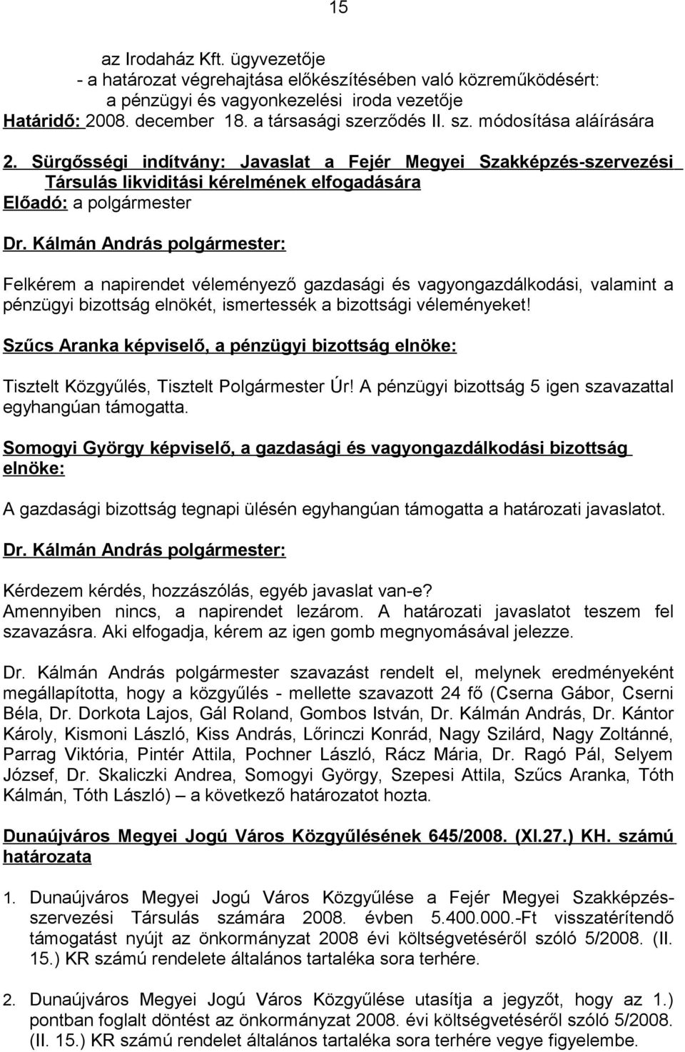 Kálmán András polgármester: Felkérem a napirendet véleményező gazdasági és vagyongazdálkodási, valamint a pénzügyi bizottság elnökét, ismertessék a bizottsági véleményeket!