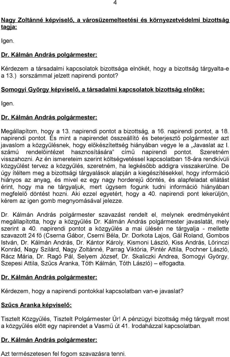 Somogyi György képviselő, a társadalmi kapcsolatok bizottság elnöke: Igen. Dr. Kálmán András polgármester: Megállapítom, hogy a 13. napirendi pontot a bizottság, a 16. napirendi pontot, a 18.