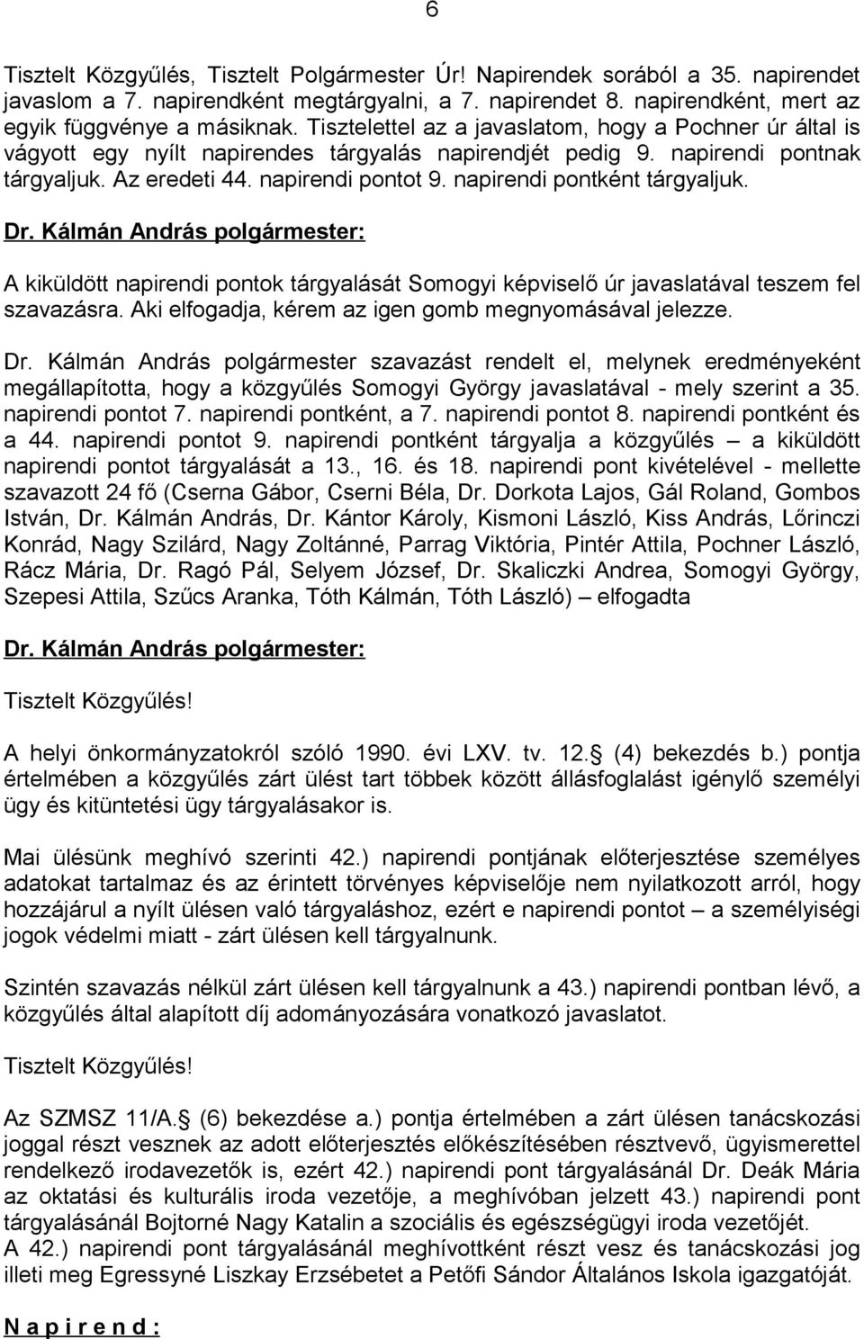 napirendi pontként tárgyaljuk. Dr. Kálmán András polgármester: A kiküldött napirendi pontok tárgyalását Somogyi képviselő úr javaslatával teszem fel szavazásra.