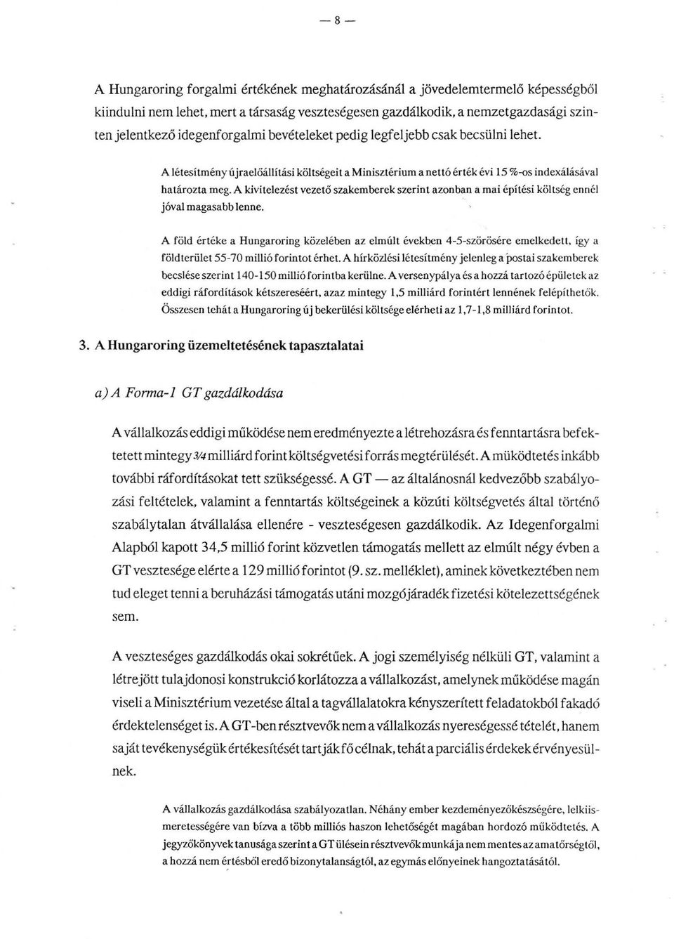 A kiviteezés t vezető szakemberek szerint azonban a mai építési kötség enné jóva magasabb enne. A föd értéke a Hungaroring közeében az emút években 4-5-szörösére emekedett.