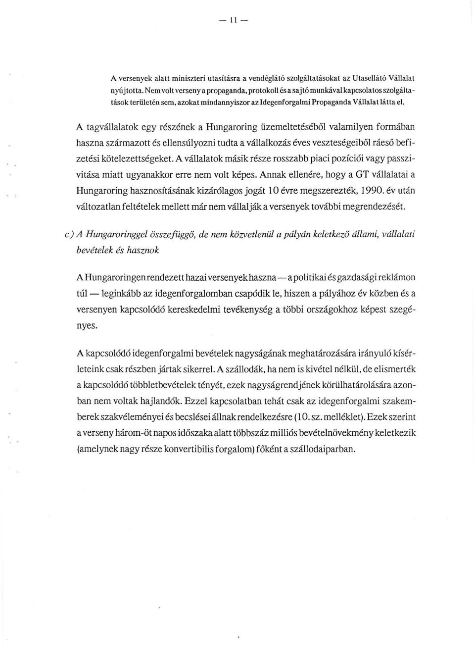 A tagváaatok egy részének a Hungararing üzemetetésébő vaamiyen formában haszna származott és eensúyozni tudta a váakozás éves veszteségeibő ráeső befizetési köteezettségekel A váaatok másik része